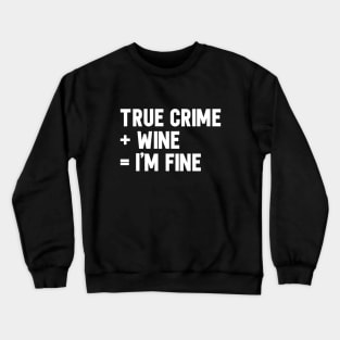 True Crime + Wine = I'm Fine Crewneck Sweatshirt